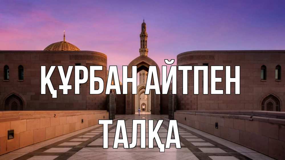 Күн сайын ашық хат с именем, ТАЛҚА Құрбан айтпен мечеть Онлайн тегін жүктеп алу тілектері бар керемет карта 