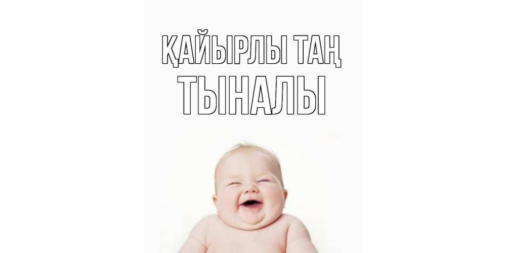 Күн сайын ашық хат с именем, ТЫНАЛЫ Қайырлы таң малыш с улыбкой Онлайн тегін жүктеп алу тілектері бар керемет карта 