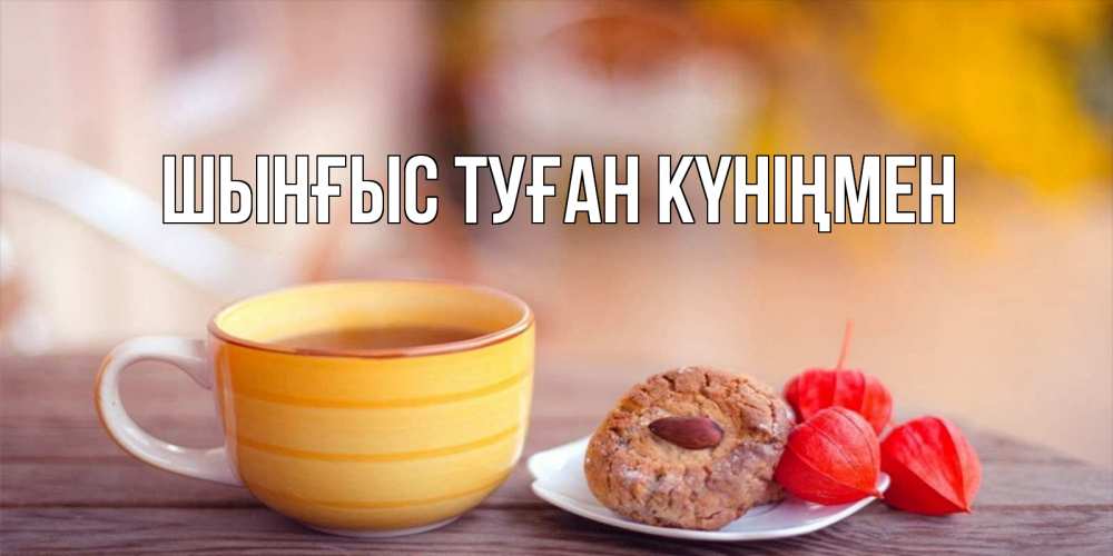 Картинка  с именем , ШЫНҒЫС! ТУҒАН КҮНІҢМЕН!