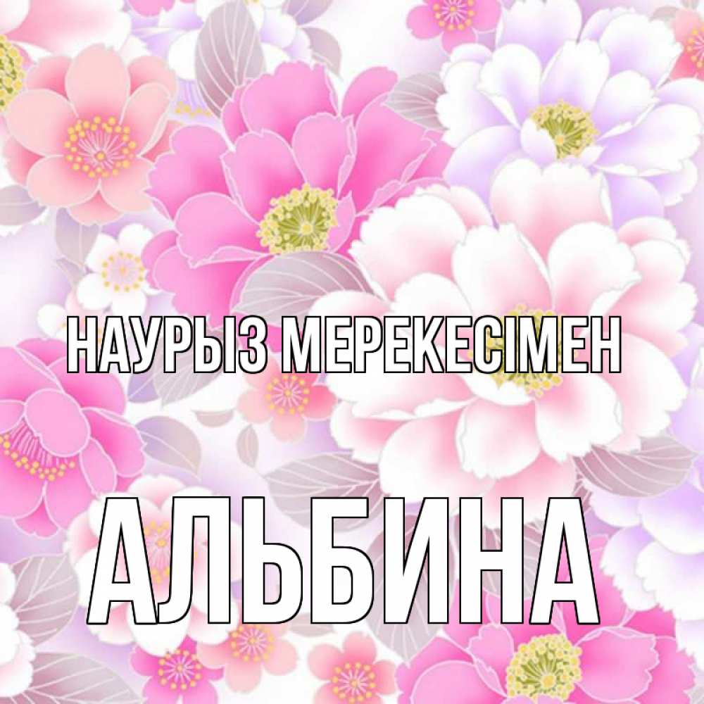 Күн сайын ашық хат с именем, Альбина Наурыз мерекесімен для женщин Онлайн тегін жүктеп алу тілектері бар керемет карта 