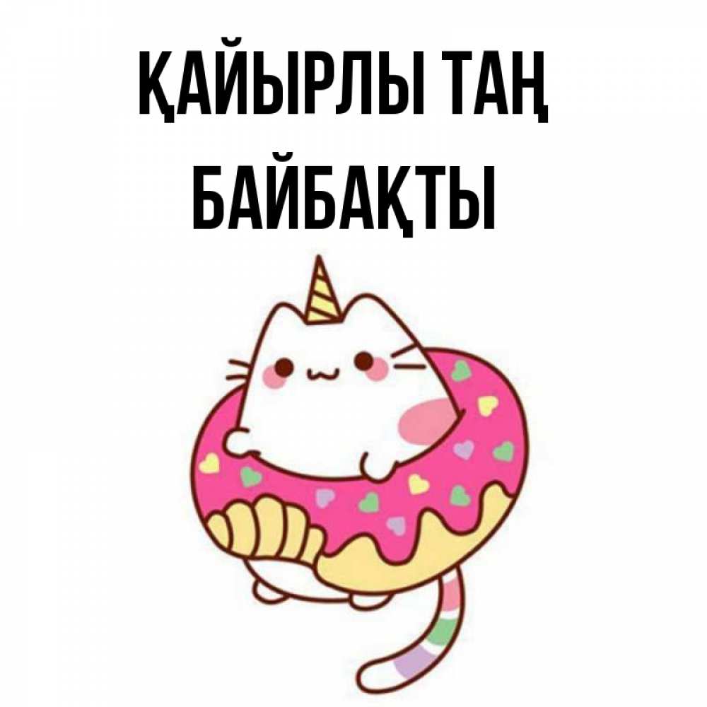 Күн сайын ашық хат с именем, Байбақты Қайырлы таң кот в бублике Онлайн тегін жүктеп алу тілектері бар керемет карта 