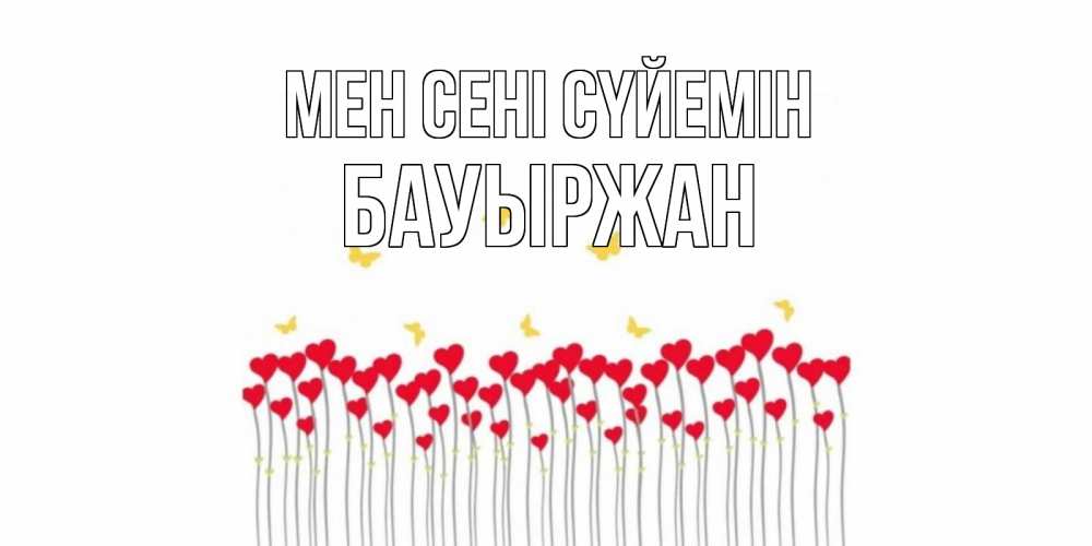 Күн сайын ашық хат с именем, Бауыржан Мен сені сүйемін бабочки,сердечки Онлайн тегін жүктеп алу тілектері бар керемет карта 