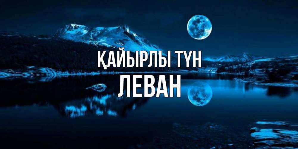 Күн сайын ашық хат с именем, Леван Қайырлы түн луна, озеро, горы Онлайн тегін жүктеп алу тілектері бар керемет карта 