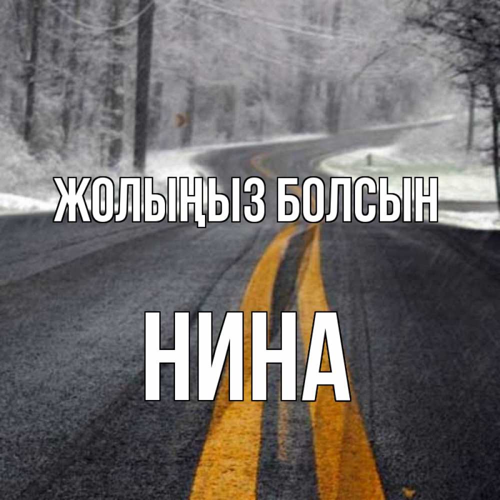 Күн сайын ашық хат с именем, Нина Жолыңыз болсын хорошего вам путешествия Онлайн тегін жүктеп алу тілектері бар керемет карта 