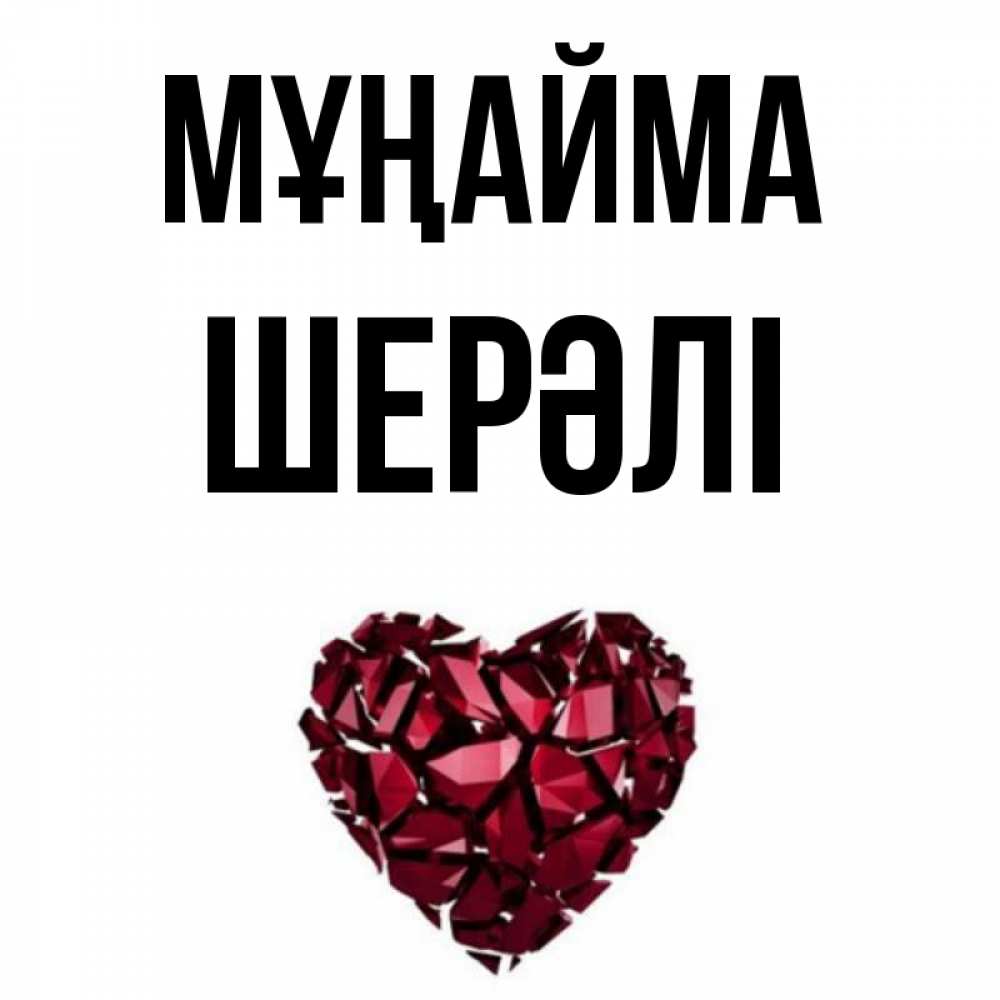 Күн сайын ашық хат с именем, ШЕРӘЛІ Мұңайма рубиновое сердечко Онлайн тегін жүктеп алу тілектері бар керемет карта 