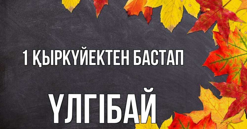 Күн сайын ашық хат с именем, ҮЛГІБАЙ 1 қыркүйектен бастап с днем знаний Онлайн тегін жүктеп алу тілектері бар керемет карта 