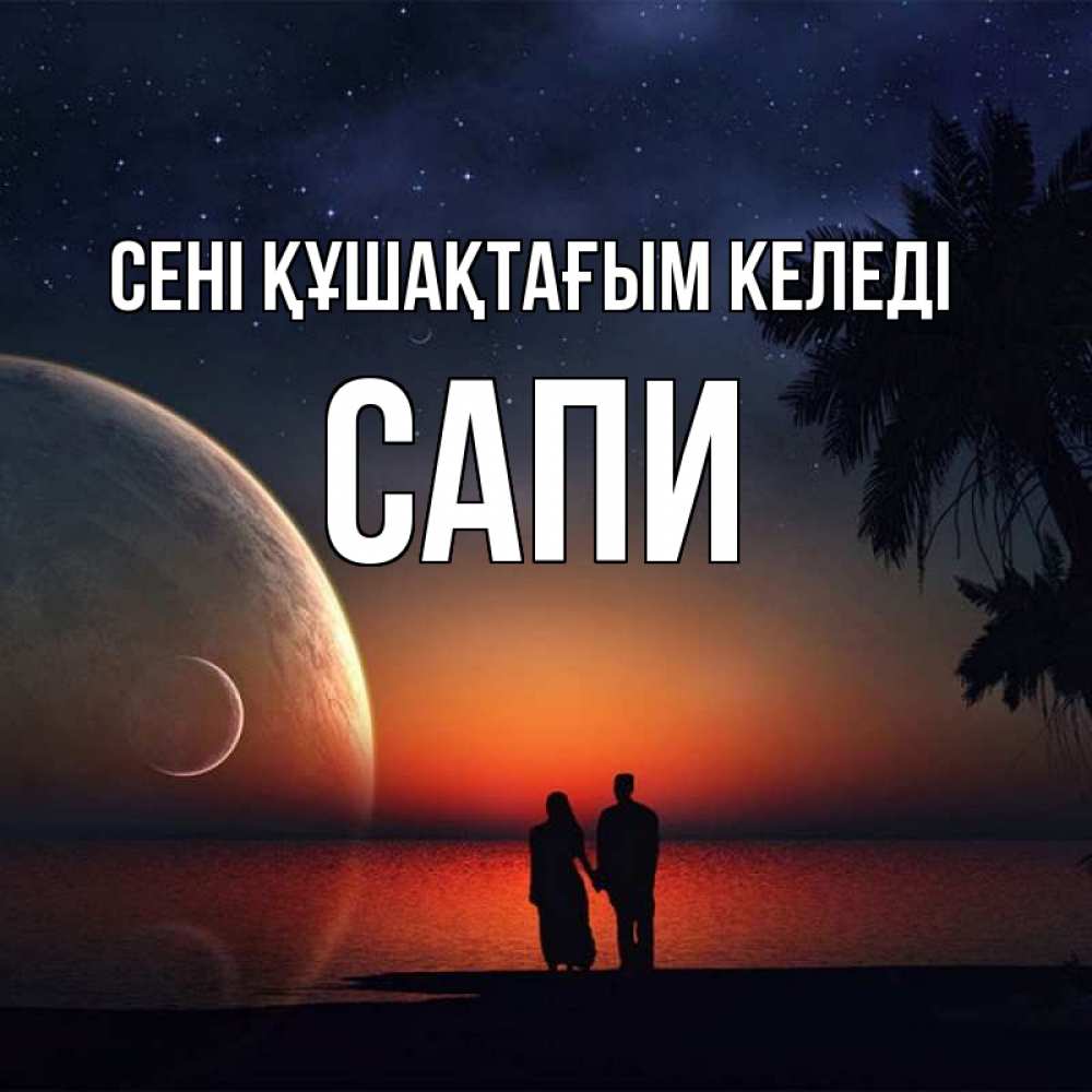 Күн сайын ашық хат с именем, САПИ сені құшақтағым келеді восход спутников Онлайн тегін жүктеп алу тілектері бар керемет карта 