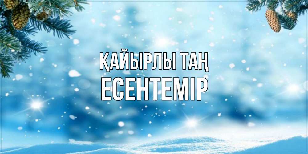 Күн сайын ашық хат с именем, Есентемір Қайырлы таң зимнее доброе утро Онлайн тегін жүктеп алу тілектері бар керемет карта 
