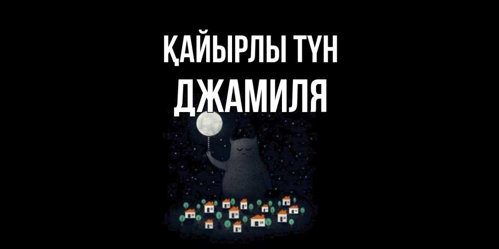 Күн сайын ашық хат с именем, Джамиля Қайырлы түн кот,луна, ночь, звезды Онлайн тегін жүктеп алу тілектері бар керемет карта 