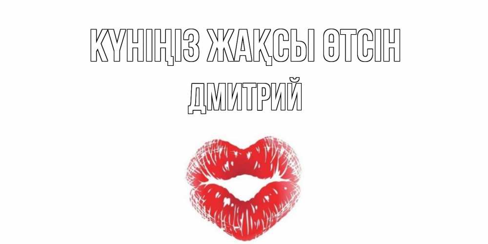 Күн сайын ашық хат с именем, Дмитрий Күніңіз жақсы өтсін Поцелуй Онлайн тегін жүктеп алу тілектері бар керемет карта 