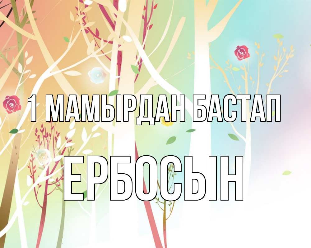 Күн сайын ашық хат с именем, Ербосын 1 мамырдан бастап С 1 мая 1 Онлайн тегін жүктеп алу тілектері бар керемет карта 