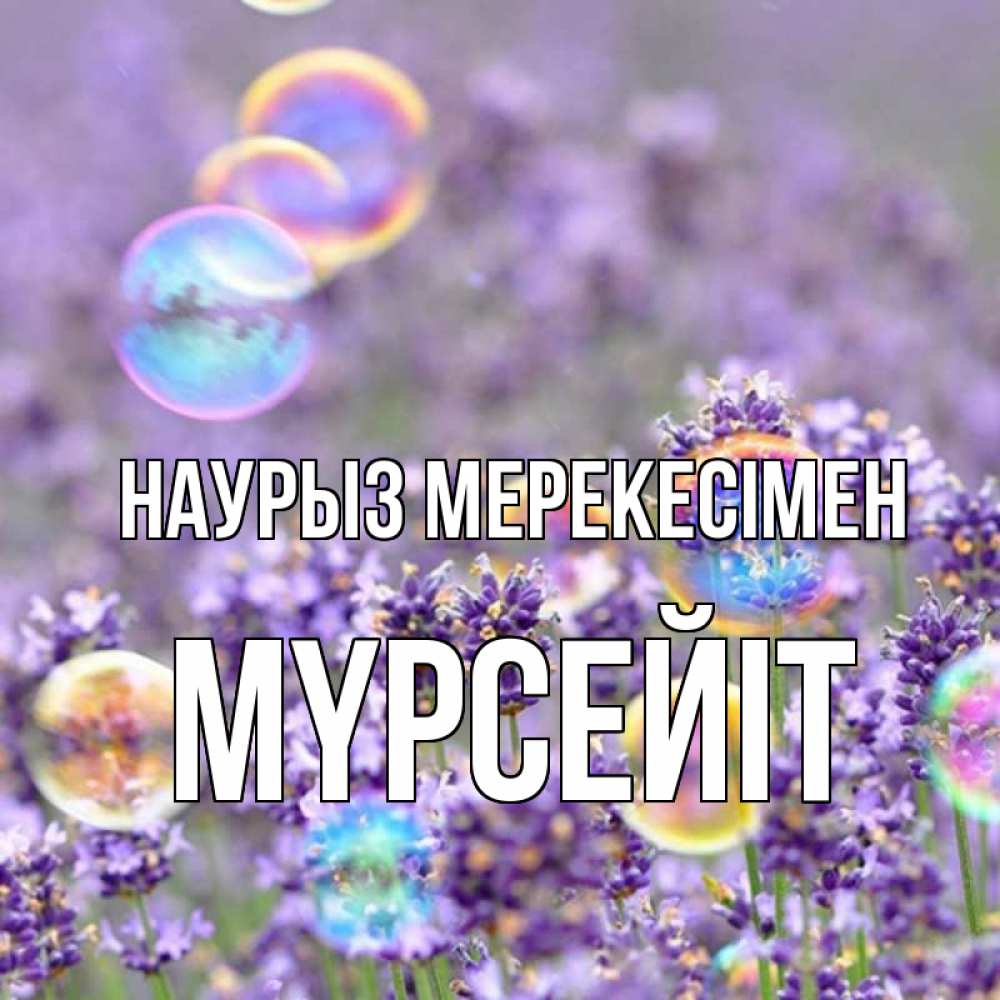 Күн сайын ашық хат с именем, МҮРСЕЙІТ Наурыз мерекесімен цветы Онлайн тегін жүктеп алу тілектері бар керемет карта 
