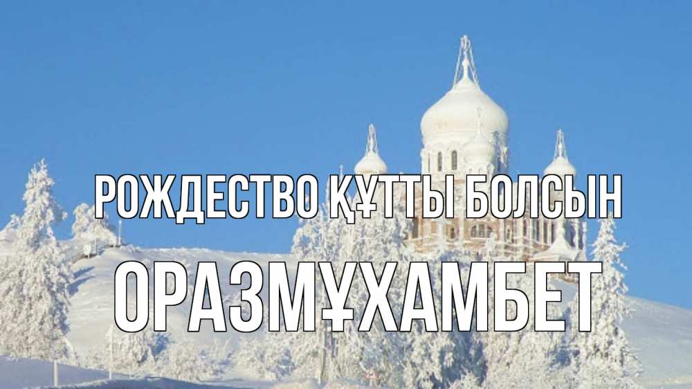 Күн сайын ашық хат с именем, ОРАЗМҰХАМБЕТ Рождество құтты болсын храм Онлайн тегін жүктеп алу тілектері бар керемет карта 