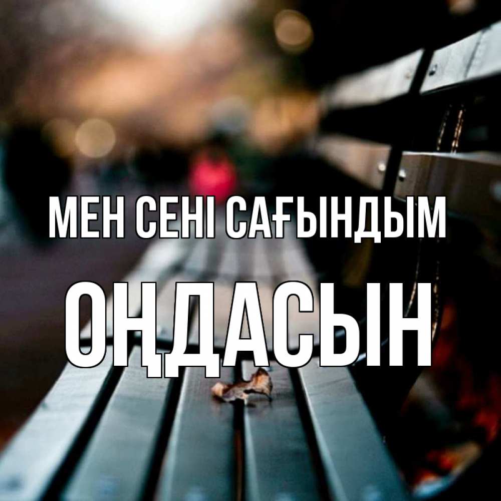 Күн сайын ашық хат с именем, ОҢДАСЫН Мен сені сағындым приходи скорее Онлайн тегін жүктеп алу тілектері бар керемет карта 