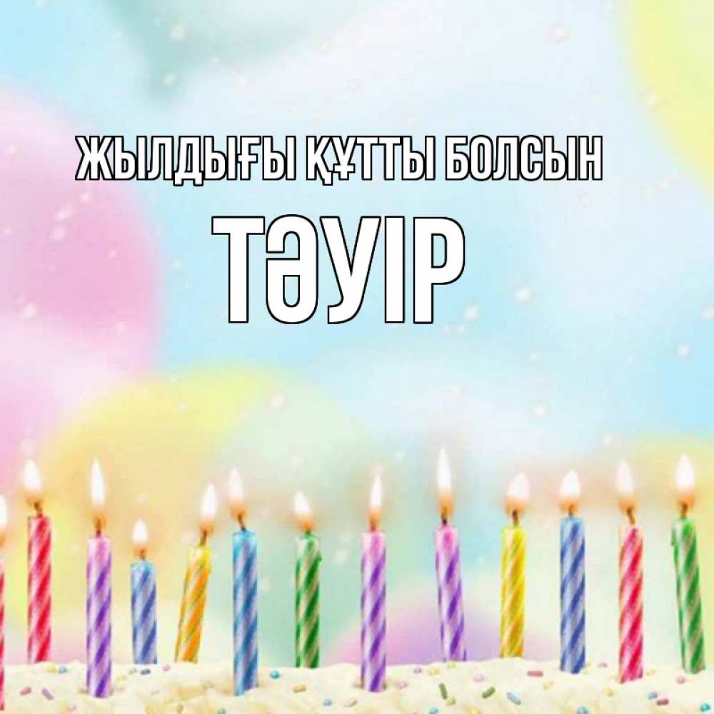 Күн сайын ашық хат с именем, ТӘУІР Жылдығы құтты болсын разноцветное Онлайн тегін жүктеп алу тілектері бар керемет карта 
