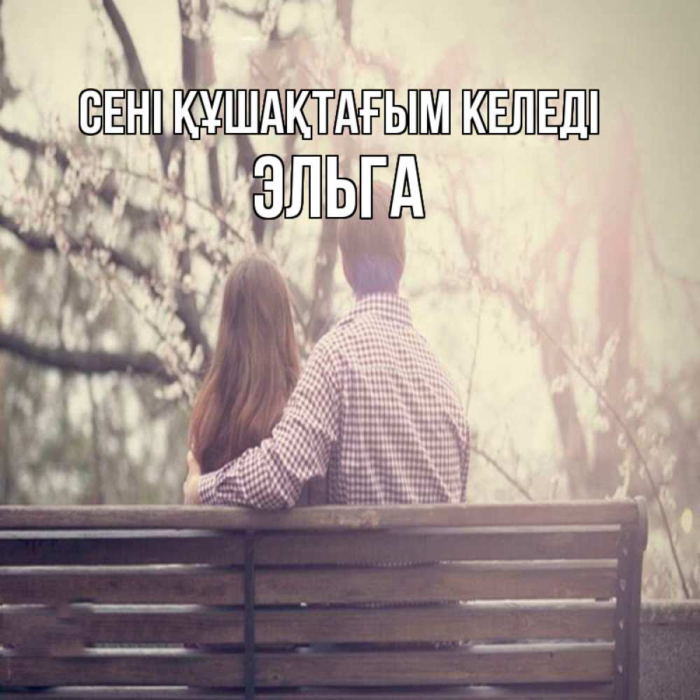 Күн сайын ашық хат с именем, Эльга сені құшақтағым келеді цветут деревья весна Онлайн тегін жүктеп алу тілектері бар керемет карта 