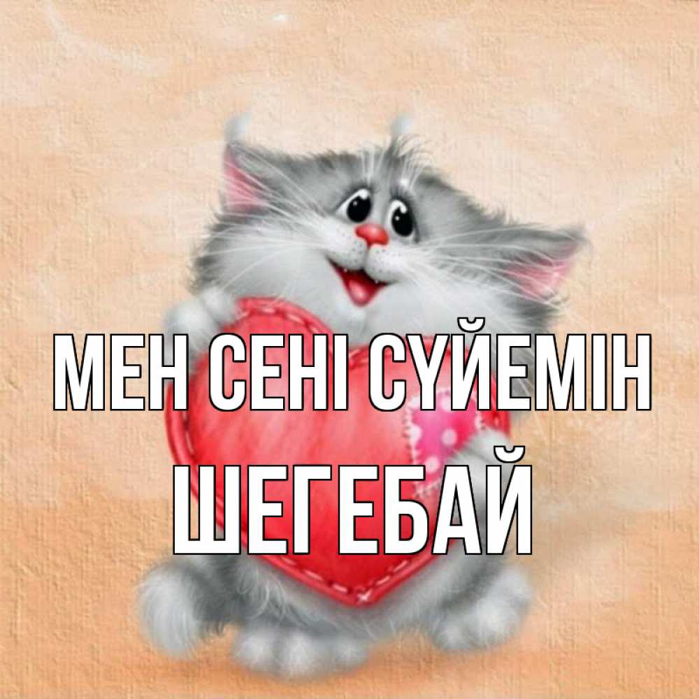 Күн сайын ашық хат с именем, ШЕГЕБАЙ Мен сені сүйемін сердце с заплаткой Онлайн тегін жүктеп алу тілектері бар керемет карта 