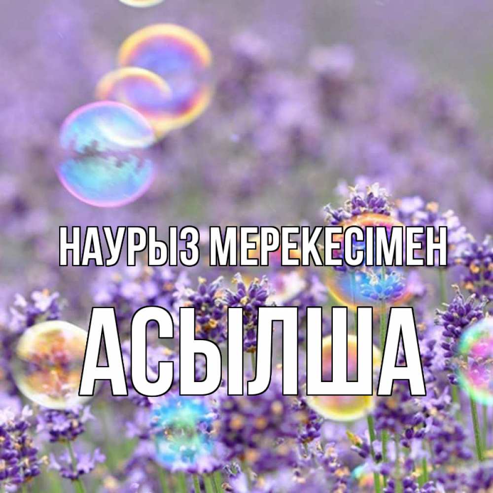 Күн сайын ашық хат с именем, АСЫЛША Наурыз мерекесімен цветы Онлайн тегін жүктеп алу тілектері бар керемет карта 