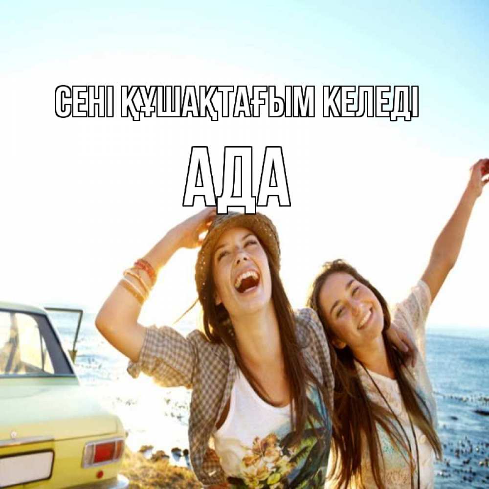 Күн сайын ашық хат с именем, Ада сені құшақтағым келеді веселые девушки Онлайн тегін жүктеп алу тілектері бар керемет карта 