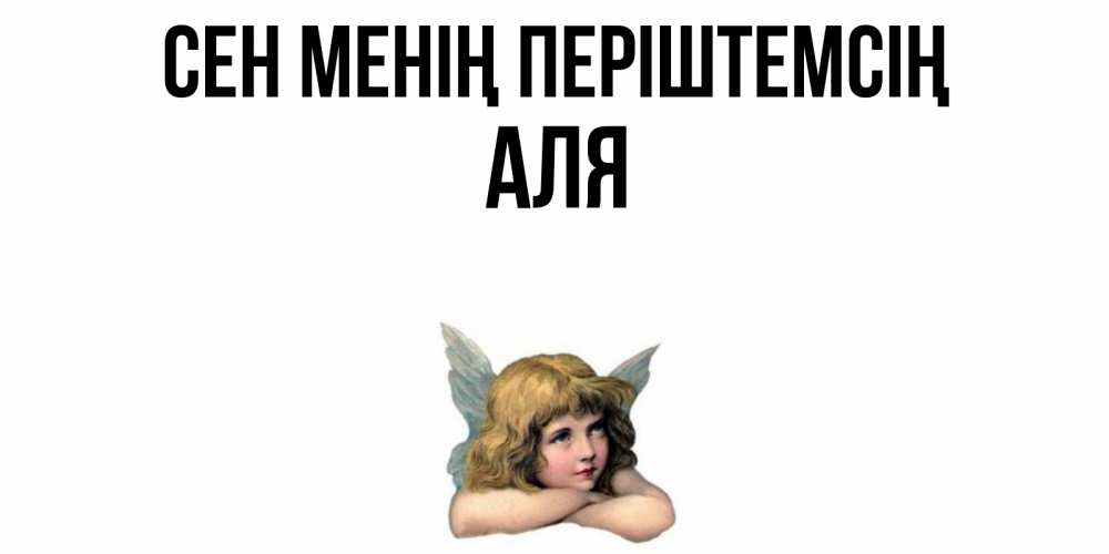 Күн сайын ашық хат с именем, Аля Сен менің періштемсің ангел Онлайн тегін жүктеп алу тілектері бар керемет карта 