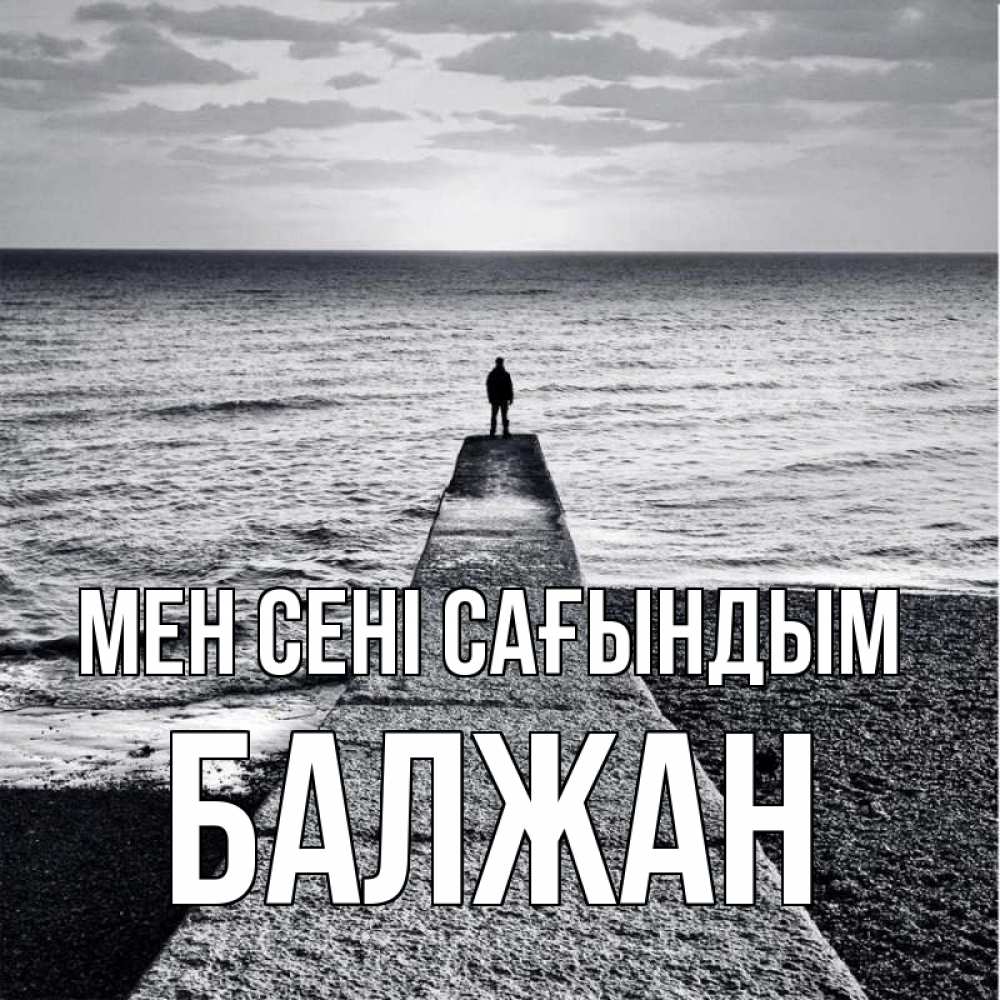 Күн сайын ашық хат с именем, БАЛЖАН Мен сені сағындым скучашки Онлайн тегін жүктеп алу тілектері бар керемет карта 