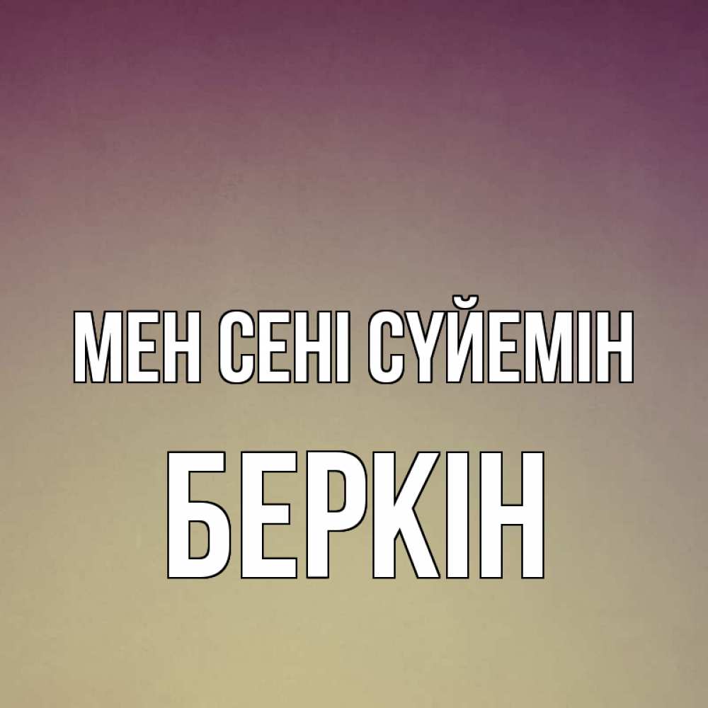 Күн сайын ашық хат с именем, Беркін Мен сені сүйемін для любимой Онлайн тегін жүктеп алу тілектері бар керемет карта 