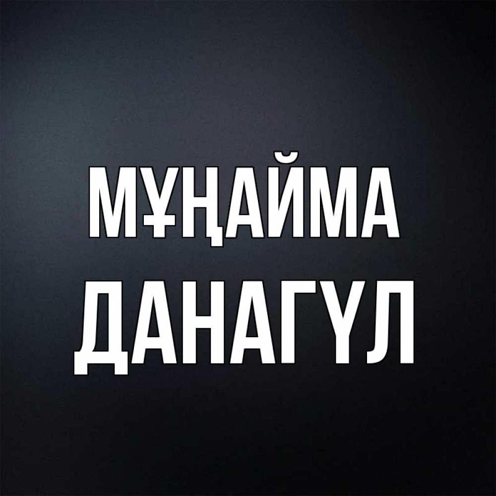 Күн сайын ашық хат с именем, ДАНАГҮЛ Мұңайма Градиент серый Онлайн тегін жүктеп алу тілектері бар керемет карта 