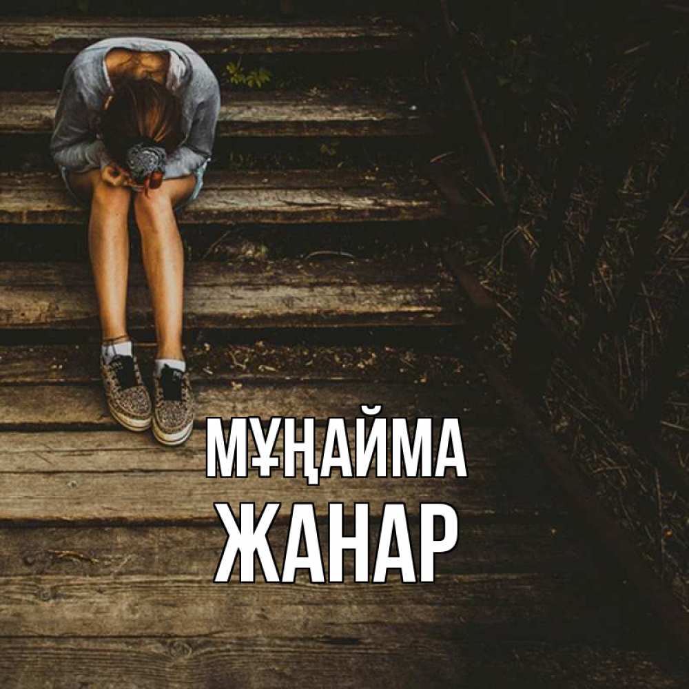 Күн сайын ашық хат с именем, ЖАНАР Мұңайма девушка сидит на деревянных ступеньках Онлайн тегін жүктеп алу тілектері бар керемет карта 
