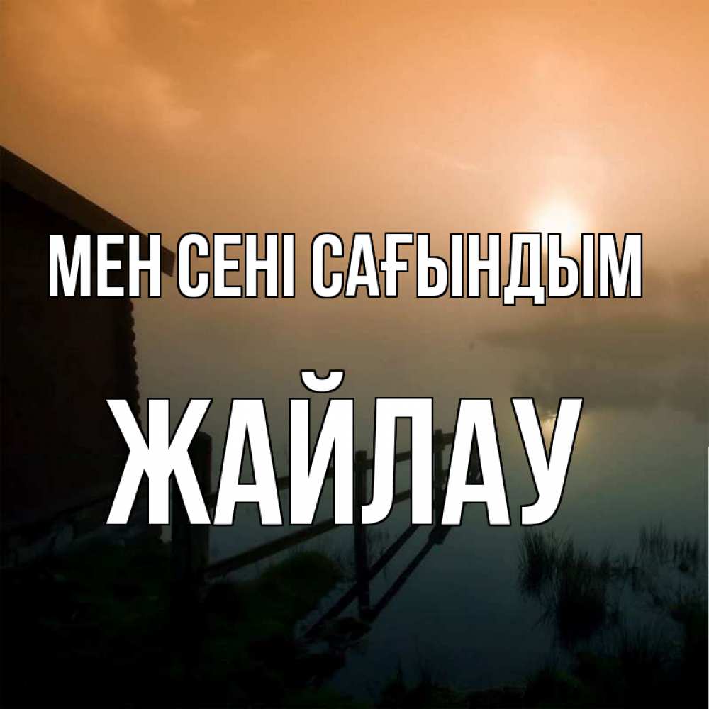 Күн сайын ашық хат с именем, Жайлау Мен сені сағындым приходи ко мне на чай Онлайн тегін жүктеп алу тілектері бар керемет карта 