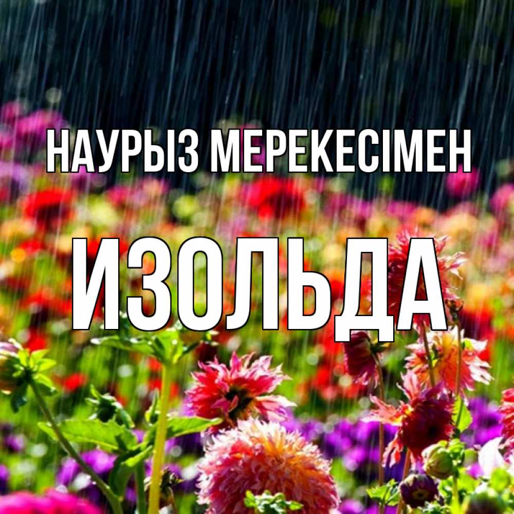 Күн сайын ашық хат с именем, Изольда Наурыз мерекесімен цветы под дождиком к международному женскому дню Онлайн тегін жүктеп алу тілектері бар керемет карта 