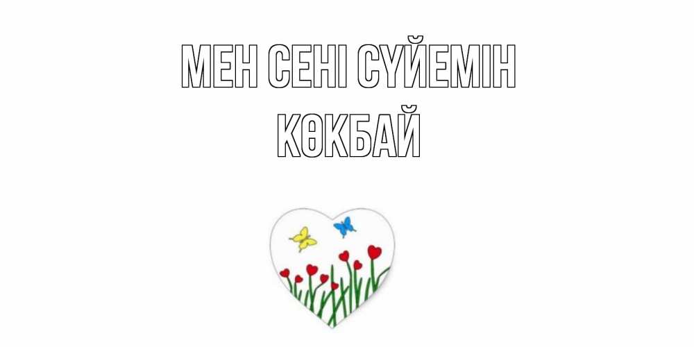 Күн сайын ашық хат с именем, Көкбай Мен сені сүйемін сердечки, бабочки Онлайн тегін жүктеп алу тілектері бар керемет карта 