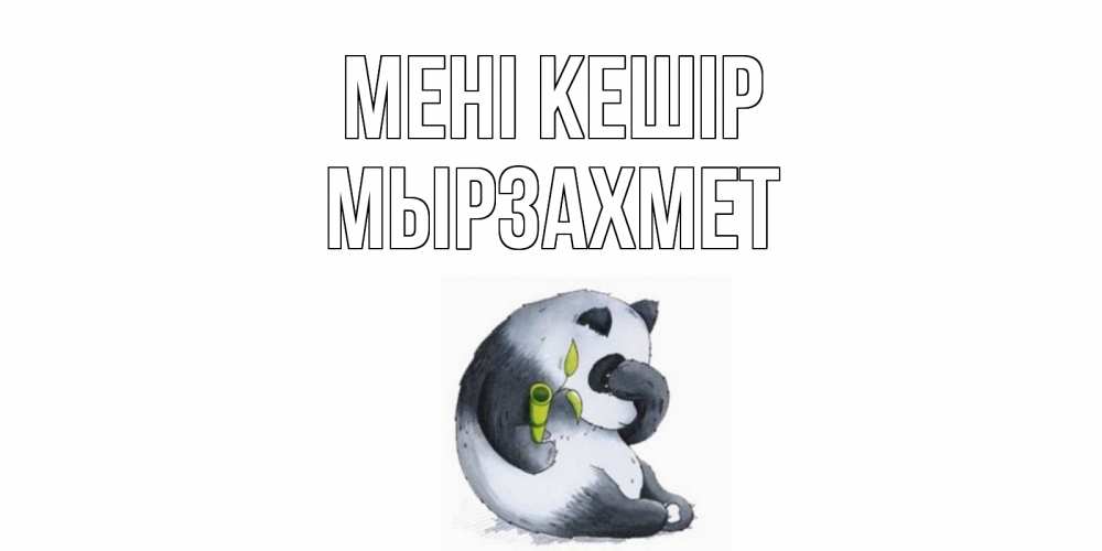 Күн сайын ашық хат с именем, МЫРЗАХМЕТ Мені кешір прости меня с пандой и держи бамбук Онлайн тегін жүктеп алу тілектері бар керемет карта 