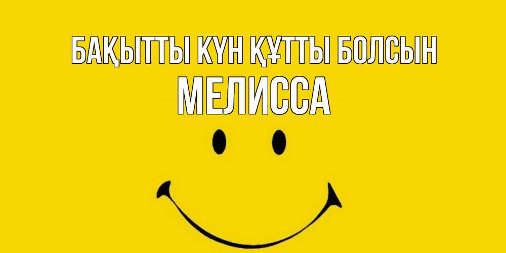 Күн сайын ашық хат с именем, Мелисса Бақытты күн құтты болсын радость и улыбка Онлайн тегін жүктеп алу тілектері бар керемет карта 