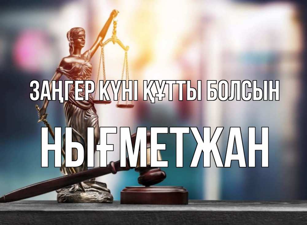 Күн сайын ашық хат с именем, НЫҒМЕТЖАН Заңгер күні құтты болсын фемида Онлайн тегін жүктеп алу тілектері бар керемет карта 