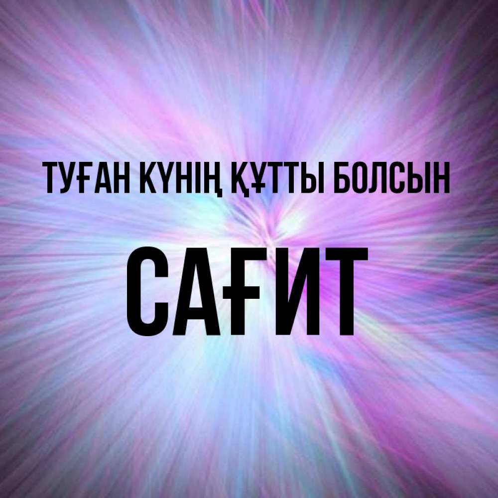 Күн сайын ашық хат с именем, САҒИТ Туған күнің құтты болсын ангельский свет Онлайн тегін жүктеп алу тілектері бар керемет карта 