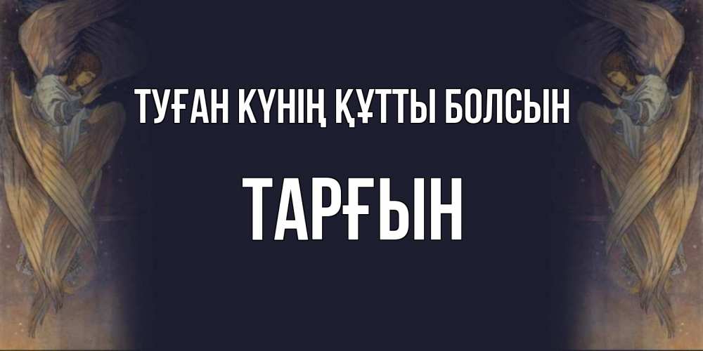 Күн сайын ашық хат с именем, ТАРҒЫН Туған күнің құтты болсын день ангела Онлайн тегін жүктеп алу тілектері бар керемет карта 