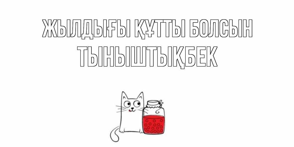 Күн сайын ашық хат с именем, ТЫНЫШТЫҚБЕК Жылдығы құтты болсын кот, варенье Онлайн тегін жүктеп алу тілектері бар керемет карта 