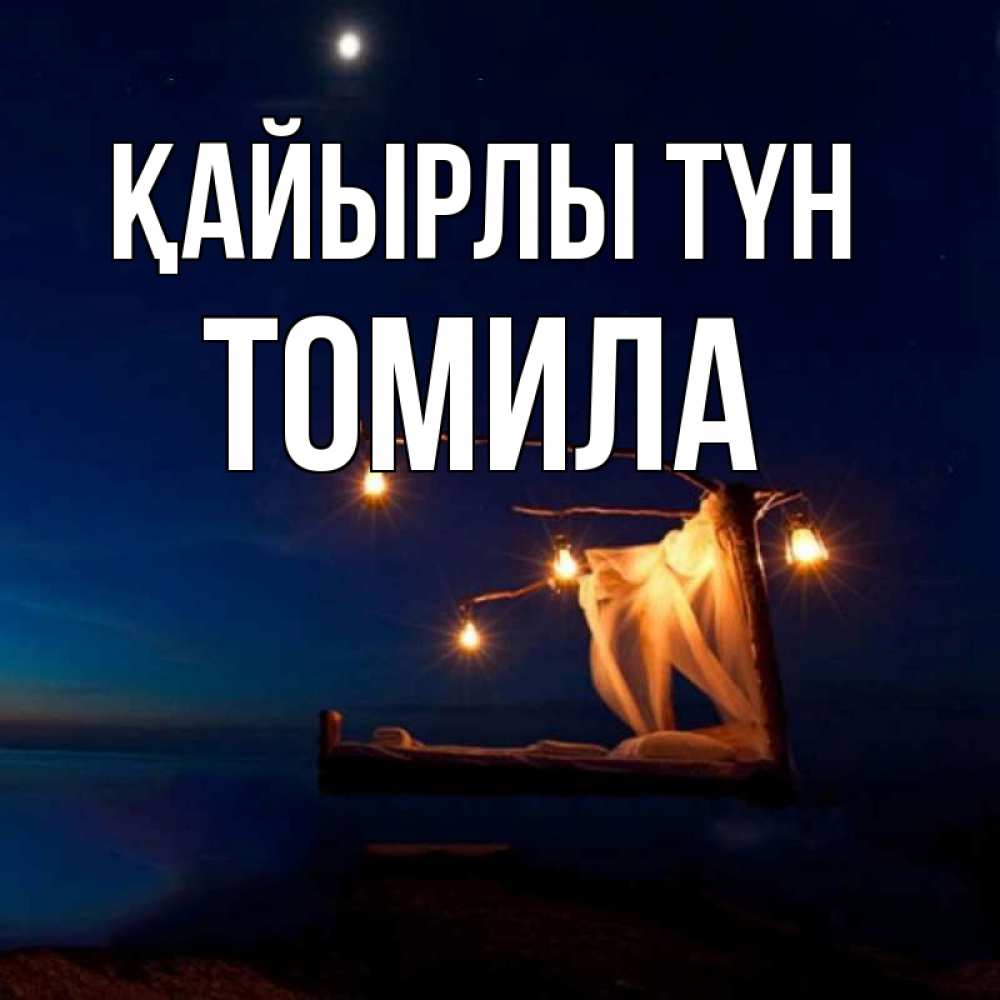 Күн сайын ашық хат с именем, Томила Қайырлы түн милый мой Онлайн тегін жүктеп алу тілектері бар керемет карта 