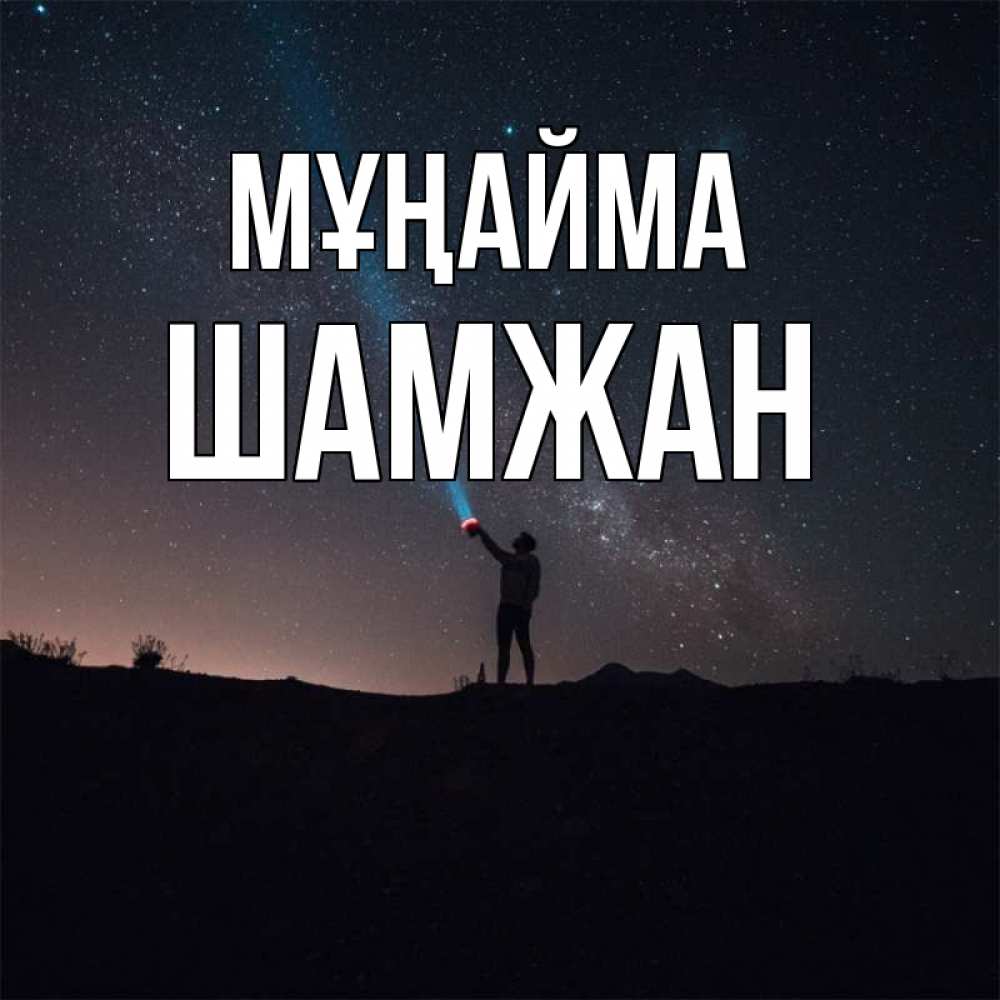 Күн сайын ашық хат с именем, ШАМЖАН Мұңайма луч света и млечный путь Онлайн тегін жүктеп алу тілектері бар керемет карта 