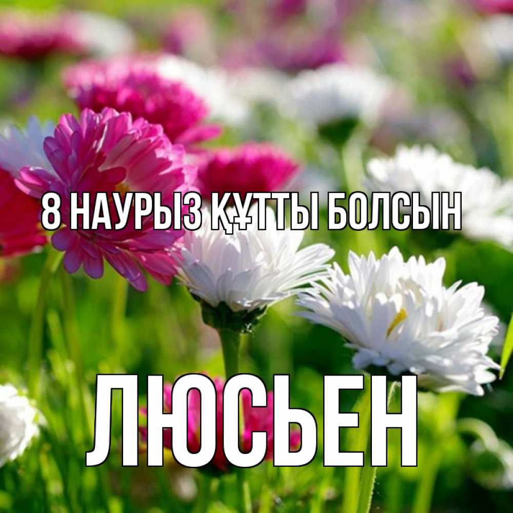 Күн сайын ашық хат с именем, Люсьен 8 наурыз құтты болсын международный женский день 1 Онлайн тегін жүктеп алу тілектері бар керемет карта 