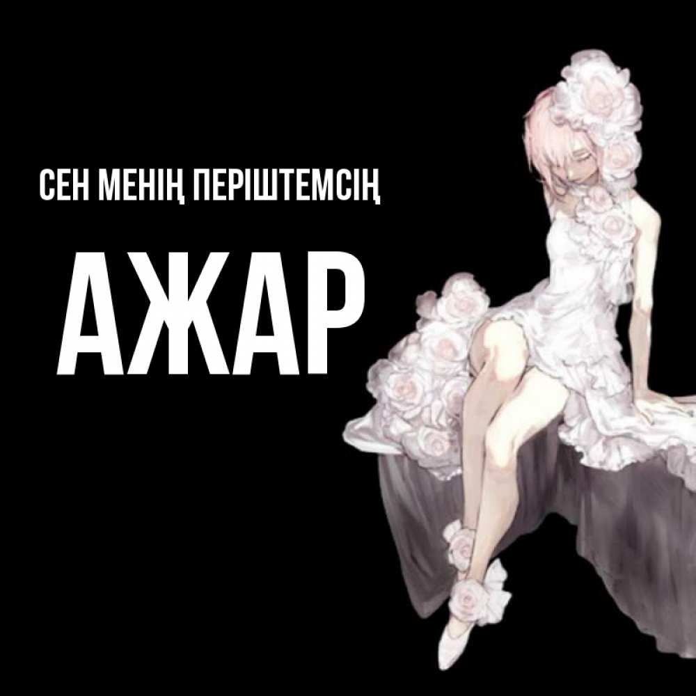 Күн сайын ашық хат с именем, АЖАР Сен менің періштемсің девушка в стиле аниме как ангел Онлайн тегін жүктеп алу тілектері бар керемет карта 
