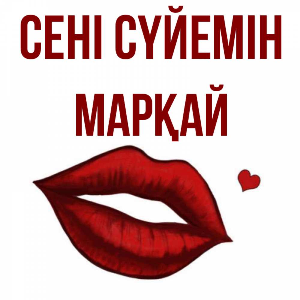 Күн сайын ашық хат с именем, МАРҚАЙ Сені сүйемін сердечко и губы целуют Онлайн тегін жүктеп алу тілектері бар керемет карта 