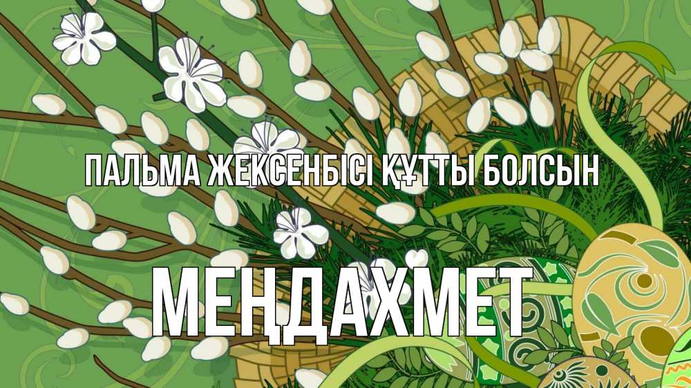 Күн сайын ашық хат с именем, МЕҢДАХМЕТ Пальма жексенбісі құтты болсын верба Онлайн тегін жүктеп алу тілектері бар керемет карта 