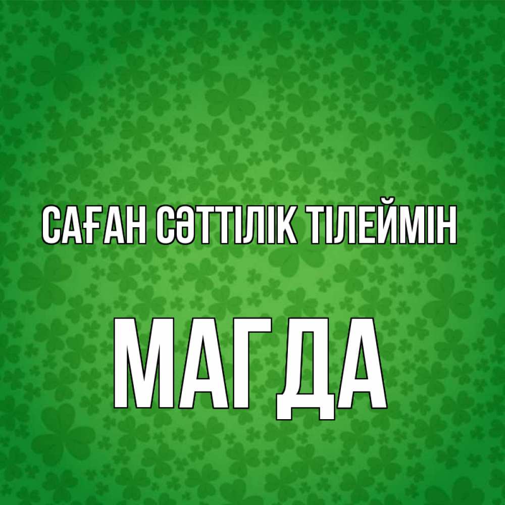 Күн сайын ашық хат с именем, Магда Саған сәттілік тілеймін много листочков на удачу Онлайн тегін жүктеп алу тілектері бар керемет карта 