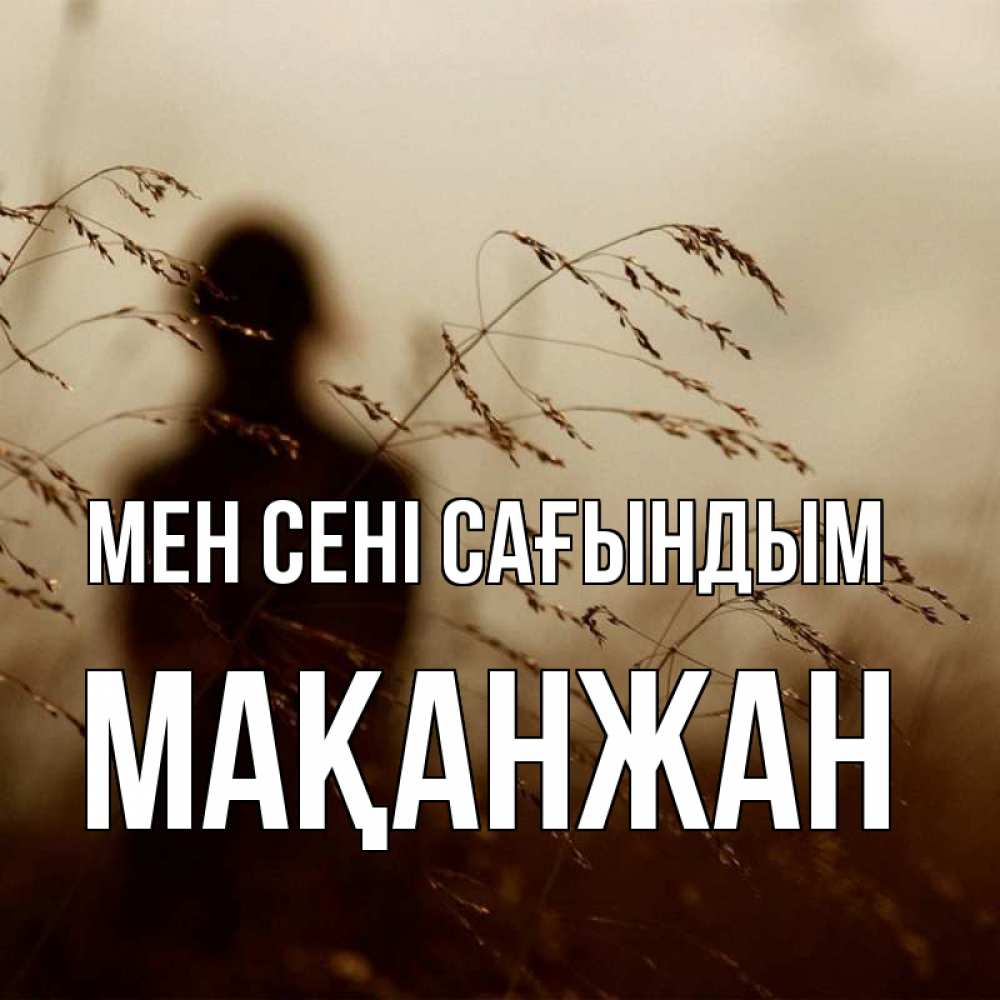 Күн сайын ашық хат с именем, Мақанжан Мен сені сағындым силуэт девушки Онлайн тегін жүктеп алу тілектері бар керемет карта 