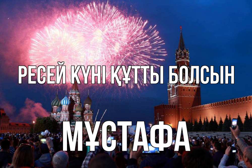 Күн сайын ашық хат с именем, МҰСТАФА Ресей күні құтты болсын С днем России Онлайн тегін жүктеп алу тілектері бар керемет карта 
