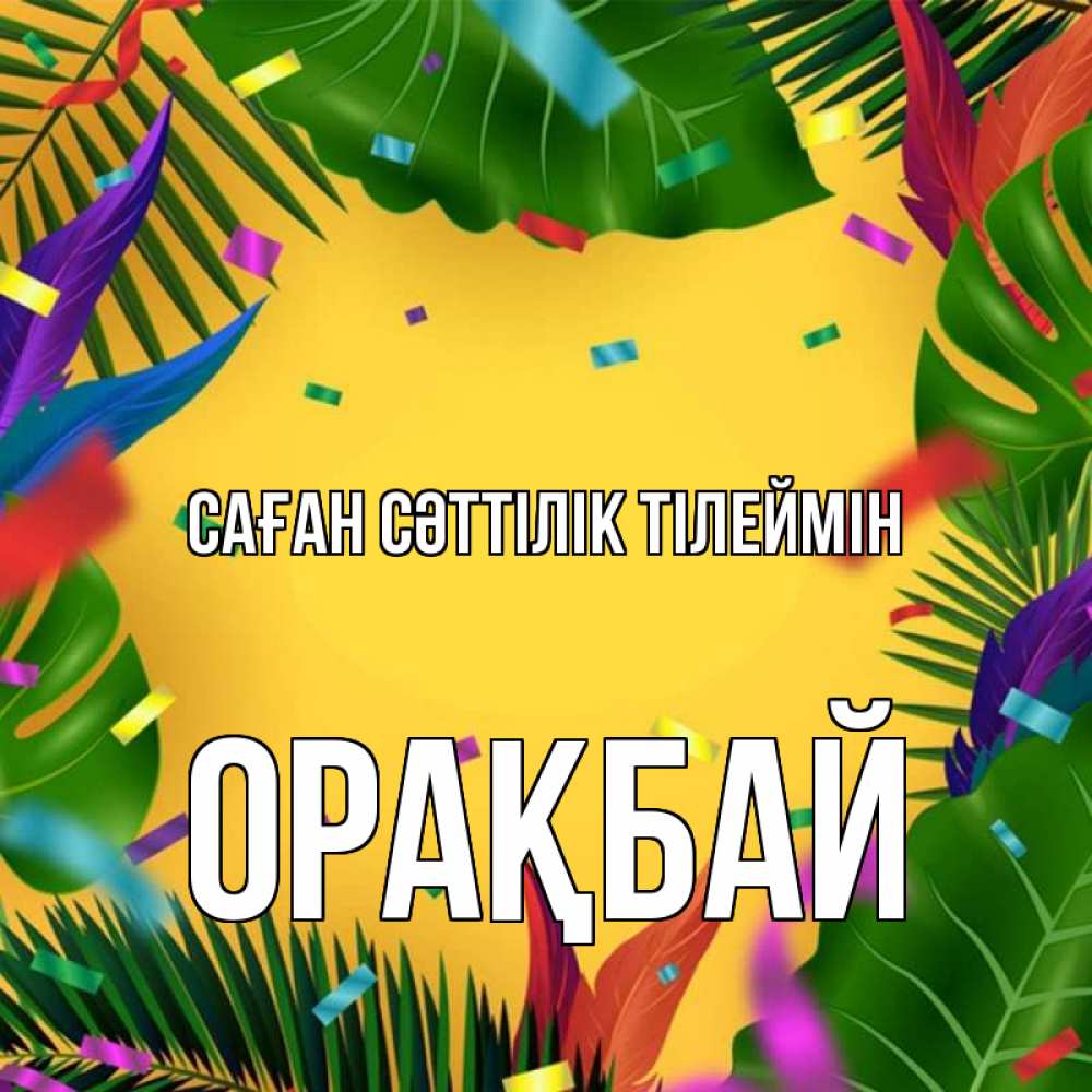 Күн сайын ашық хат с именем, ОРАҚБАЙ Саған сәттілік тілеймін тропики Онлайн тегін жүктеп алу тілектері бар керемет карта 