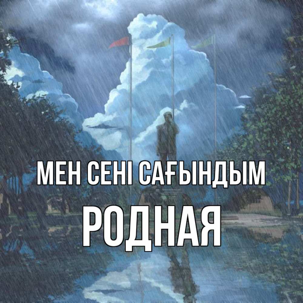 Күн сайын ашық хат с именем, Родная Мен сені сағындым печалька Онлайн тегін жүктеп алу тілектері бар керемет карта 