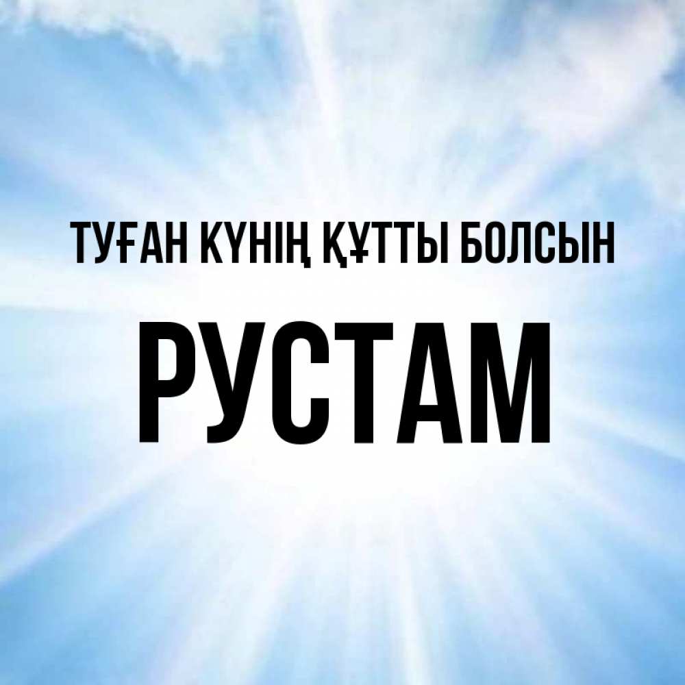 Күн сайын ашық хат с именем, Рустам Туған күнің құтты болсын свет небесный Онлайн тегін жүктеп алу тілектері бар керемет карта 