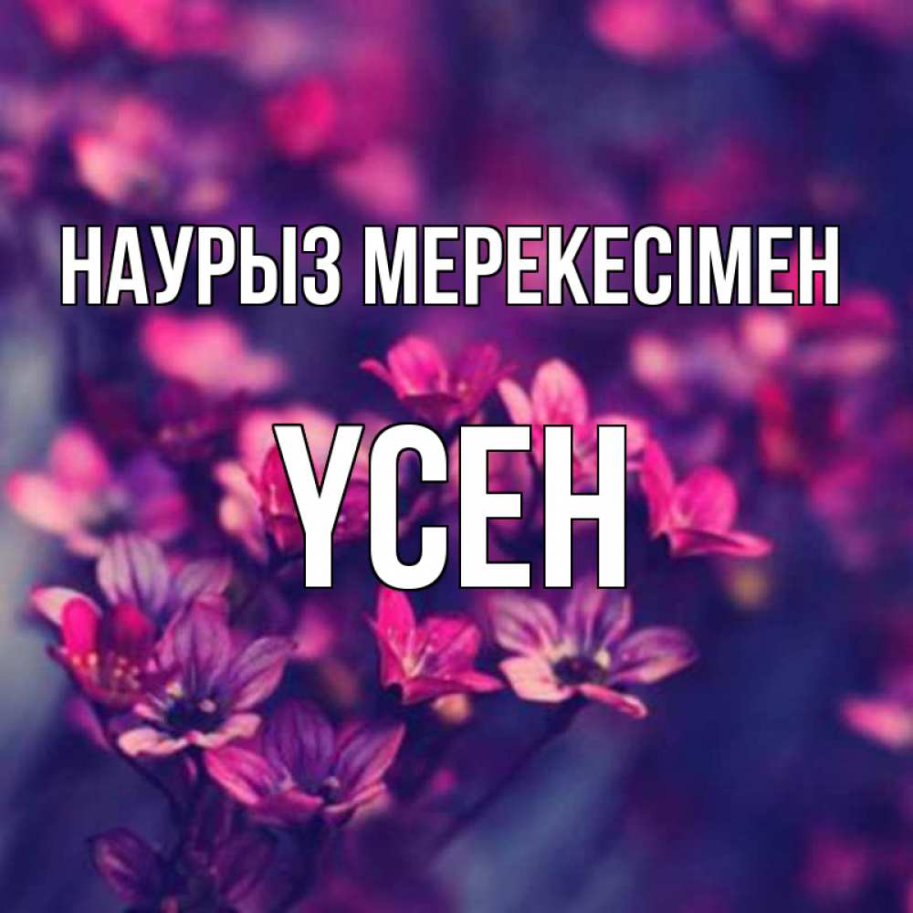Күн сайын ашық хат с именем, ҮСЕН Наурыз мерекесімен небольшие цветы 1 Онлайн тегін жүктеп алу тілектері бар керемет карта 